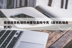 疫情南京机场杭州要隔离吗今天（南京机场去杭州）