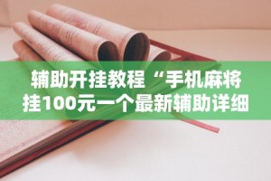 辅助开挂教程“手机麻将挂100元一个最新辅助详细教程