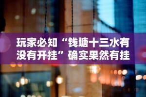 玩家必知“钱塘十三水有没有开挂”确实果然有挂