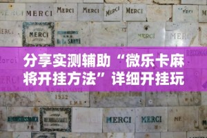 分享实测辅助“微乐卡麻将开挂方法”详细开挂玩法