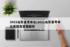 2021山东省考申论/2021山东省考申论真题及答案解析