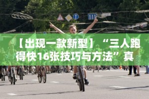 【出现一款新型】“三人跑得快16张技巧与方法”真实开挂技巧分享