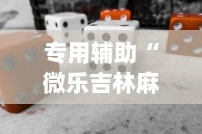 专用辅助“微乐吉林麻将开挂神器下载”(必备工具)辅助教学