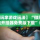 【玩家游戏玩法】“微乐万能开挂器免费版下载”确实有挂