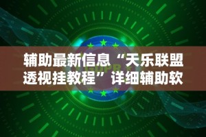 辅助最新信息“天乐联盟透视挂教程”详细辅助软件教程