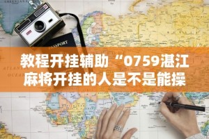 教程开挂辅助“0759湛江麻将开挂的人是不是能操作所有人”详细辅助透视