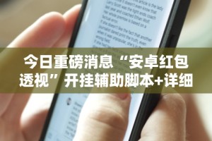 今日重磅消息“安卓红包透视”开挂辅助脚本+详细开挂