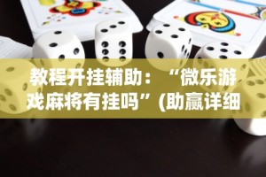 教程开挂辅助：“微乐游戏麻将有挂吗”(助赢详细开挂教程)