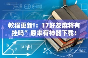 教程更新!：17好友麻将有挂吗”原来有神器下载！