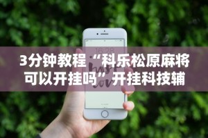 3分钟教程“科乐松原麻将可以开挂吗”开挂科技辅助神器手机