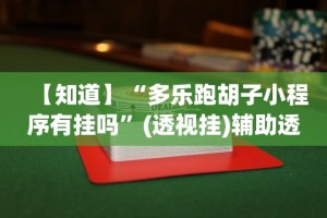 【知识科普】“红河棋牌·西元给有挂”开挂(透视)辅助教程