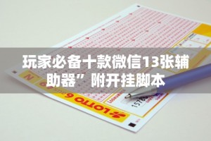 玩家必备十款微信13张辅助器”附开挂脚本