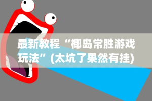 最新教程“椰岛常胜游戏玩法”(太坑了果然有挂)