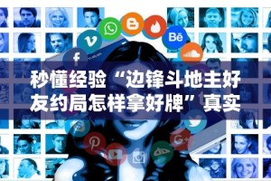 秒懂经验“边锋斗地主好友约局怎样拿好牌”真实开挂技巧分享