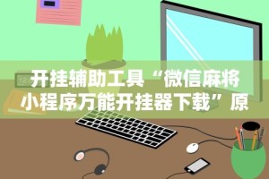 教教大家“微乐麻将小程序必赢(确实真的有挂)