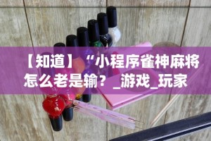 【知道】“小程序雀神麻将怎么老是输？_游戏_玩家_工具