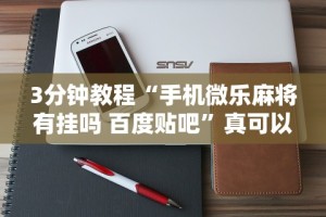 3分钟教程“手机微乐麻将有挂吗 百度贴吧”真可以装挂