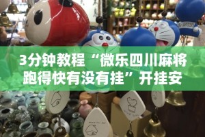 3分钟教程“微乐四川麻将跑得快有没有挂”开挂安装教程