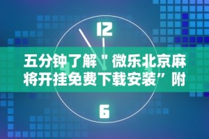 五分钟了解＂微乐北京麻将开挂免费下载安装”附透视挂详细教程