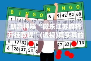 助赢神器“微乐江苏麻将开挂教程”(透视)其实真的有挂