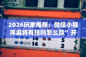 2026玩家推荐：微信小程序麻将有挂吗怎么赢”开挂神器{透视辅助}全揭秘
