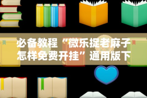 必备教程“微乐捉老麻子怎样免费开挂”通用版下载教程