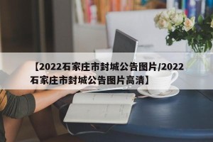 【2022石家庄市封城公告图片/2022石家庄市封城公告图片高清】