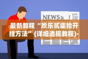 最新教程“欢乐贰柒拾开挂方法”(详细透视教程)-知乎