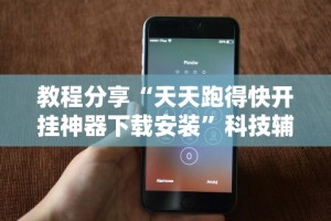教程分享“天天跑得快开挂神器下载安装”科技辅助神器手机版