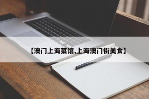 【澳门上海菜馆,上海澳门街美食】