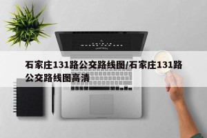 石家庄131路公交路线图/石家庄131路公交路线图高清