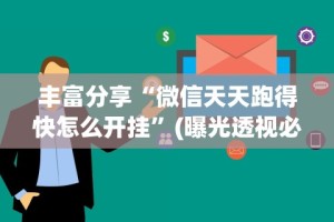 丰富分享“微信天天跑得快怎么开挂”(曝光透视必备猫腻)