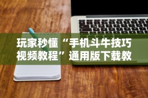 玩家秒懂“手机斗牛技巧视频教程”通用版下载教程！