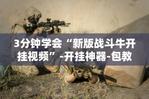 3分钟学会“新版战斗牛开挂视频”-开挂神器-包教包会