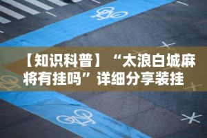 【知识科普】“太浪白城麻将有挂吗”详细分享装挂步骤