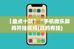 【盘点十款】“手机微乐麻将开挂视频(真的有挂)