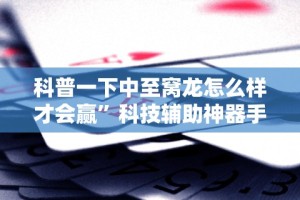 科普一下中至窝龙怎么样才会赢”科技辅助神器手机版教程