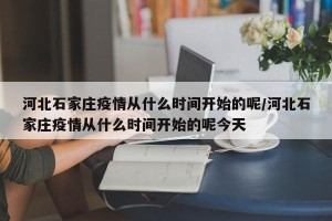 河北石家庄疫情从什么时间开始的呢/河北石家庄疫情从什么时间开始的呢今天
