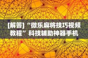 必备科技“微乐徐州麻将万能开挂器”通用版下载教程！