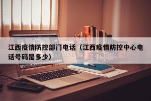 江西疫情防控部门电话（江西疫情防控中心电话号码是多少）