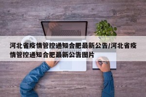 河北省疫情管控通知合肥最新公告/河北省疫情管控通知合肥最新公告图片