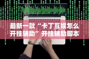 最新一款“卡丁互娱怎么开挂辅助”开挂辅助脚本+详细开挂