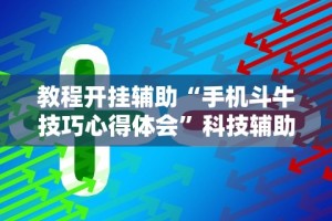 教程开挂辅助“手机斗牛技巧心得体会”科技辅助神器手机版教程