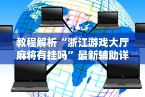 教程解析“浙江游戏大厅麻将有挂吗”最新辅助详细教程
