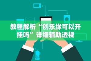 教程解析“创乐缘可以开挂吗”详细辅助透视