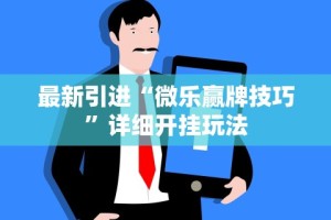 最新引进“微乐赢牌技巧”详细开挂玩法