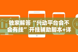 独家解答“兴动平台会不会有挂”开挂辅助脚本+详细开挂