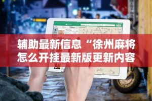 辅助最新信息“徐州麻将怎么开挂最新版更新内容”通用版下载教程！