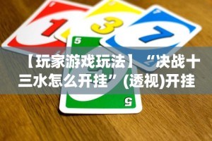 【玩家游戏玩法】“决战十三水怎么开挂”(透视)开挂详细教程