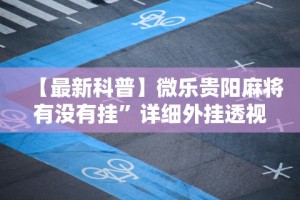 【最新科普】微乐贵阳麻将有没有挂”详细外挂透视辅助软件教程